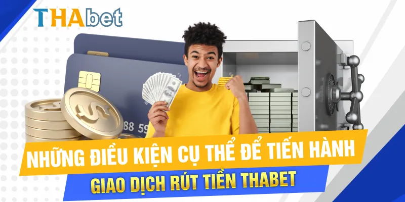 Những điều kiện cụ thể để tiến hành giao dịch rút tiền Thabet