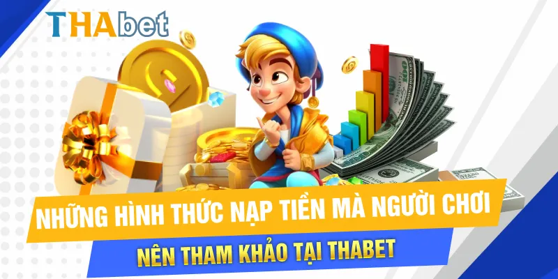 Những hình thức nạp tiền mà người chơi nên tham khảo tại Thabet