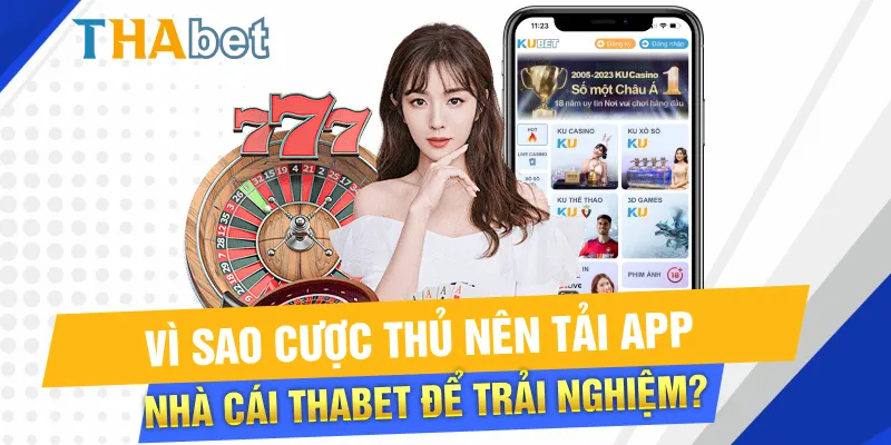 Vì sao cược thủ nên tải app Thabet để trải nghiệm?