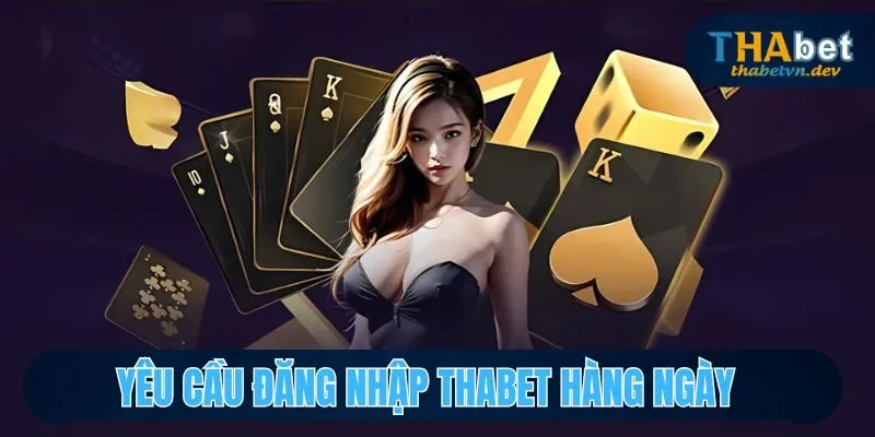 Yêu cầu khi đăng nhập Thabet hàng ngày